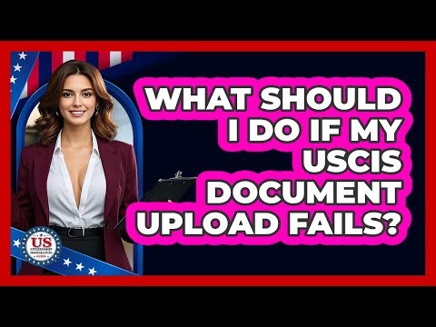 What Should I Do If My USCIS Document Upload Fails? - US Citizenship Immigration Guide