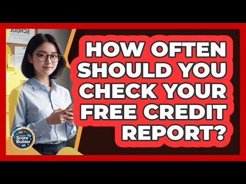 How Often Should You Check Your Free Credit Report?