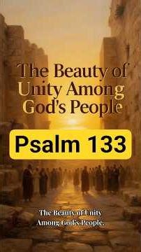 The Beauty of Unity Among God’s People Psalm 133