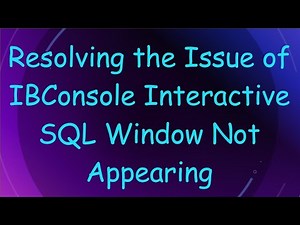 Resolving the Issue of IBConsole Interactive SQL Window Not Appearing