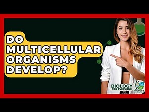 Do Multicellular Organisms Develop? - Biology For Everyone