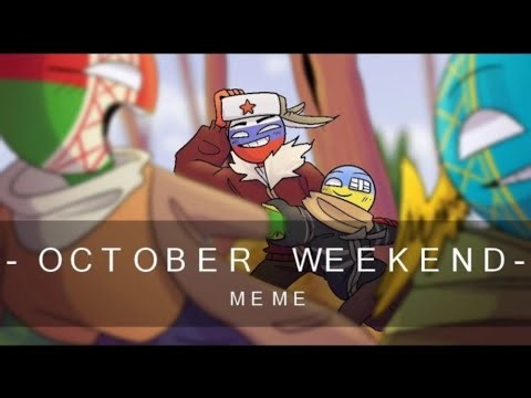 Countryhumans - October weekend (Grimbitss RE-UPLOAD, ORIGINAL meme)