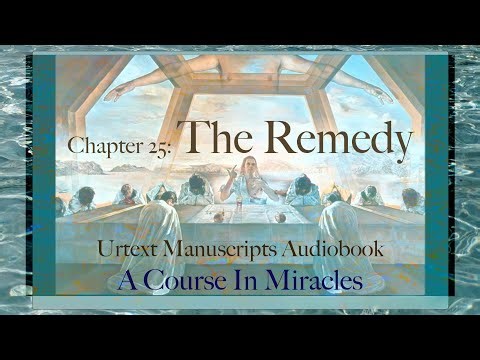 The Remedy | Chapter 25 | Urtext A Course in Miracles