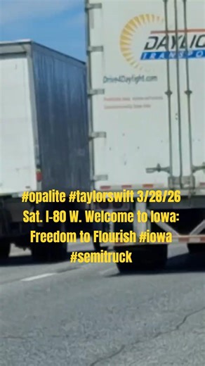#opalite #taylorswift 3/28/26 Sat. I-80 W. Welcome to Iowa: Freedom to Flourish #iowa #semitruck