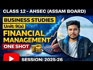Class 12 Business Studies AHSEC | Unit 9 Financial Management | Full Chapter in One Shot