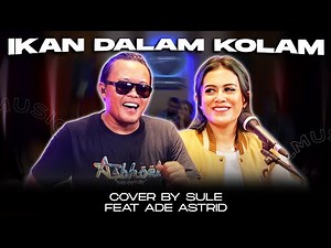 IKAN DALAM KOLAM || COVER BY SULE FEAT ADE ASTRID