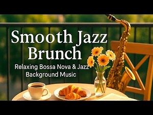Smooth Jazz Brunch ☕ Relaxing Bossa Nova & Jazz Music Playlist for a Lazy Sunday Morning 🌞