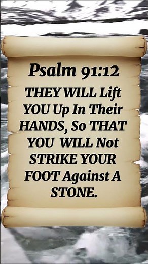 Psalm 91:12 They Will Lift You Up In Their Hands, So That You Will Not Strike Your Foot Against A