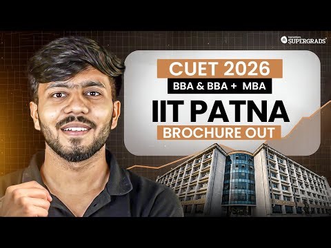 CUET 2026 | IIT Patna BBA & Integrated BBA+MBA Brochure Out | Eligibility, Fees & Admission Process