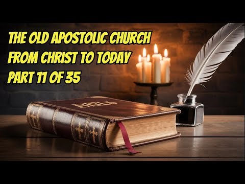 The Complete History of the Old Apostolic Church: From Christ to Today - Part 11