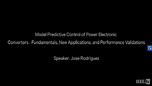 Tutorial: Model Predictive Control of Power Electronic Converters, Part One, Jose Rodriguez - IECON 2018