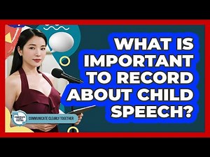 What Is Important To Record About Child Speech?