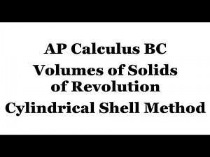 AP Calculus BC Unit 7 - Volumes of Solids of Revolution Using the Cylindrical Shell Method