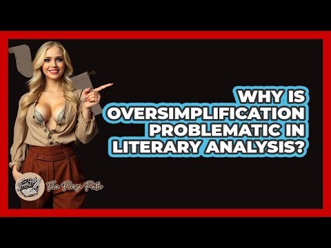 Why Is Oversimplification Problematic in Literary Analysis?