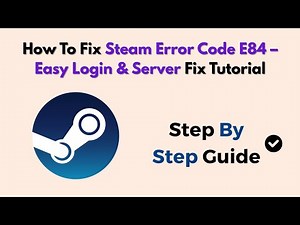 How To Fix Steam Error Code E84 – Easy Login & Server Fix Tutorial