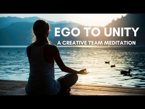 From Ego to Unity | A Meditation for Shared Vision & Creativity