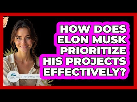 How Does Elon Musk Prioritize His Projects Effectively? - Stress Free Mindset
