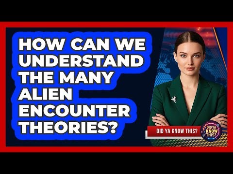How Can We Understand The Many Alien Encounter Theories? - Did Ya Know This