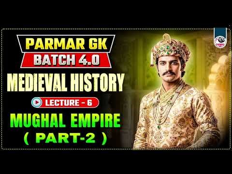 Medieval history lecture 6|Mughal Empire part 2|parmar GK 4.0 |parmar 4.0