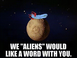 we "aliens" would like a word with you.