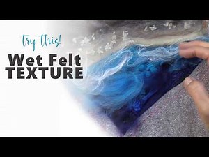Wet Felting Tutorial: How to Felt Abstract Textures - Ocean & Beach