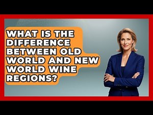 What Is the Difference Between Old World and New World Wine Regions? | Fine Wine Facts