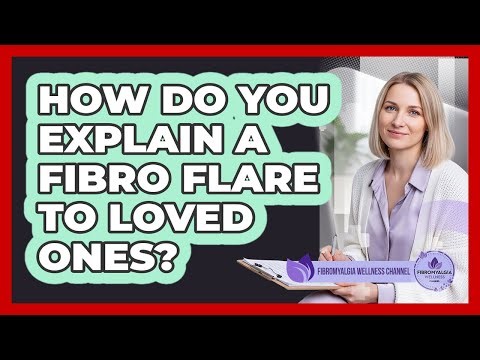 How Do You Explain A Fibro Flare To Loved Ones?
