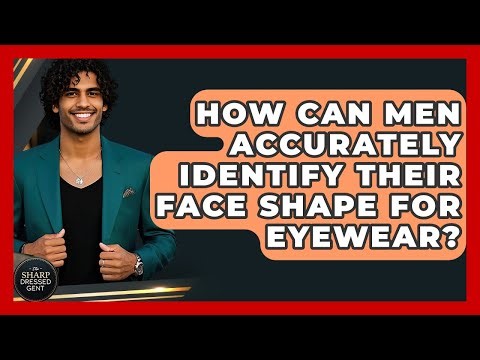How Can Men Accurately Identify Their Face Shape For Eyewear? - The Sharp Dressed Gent