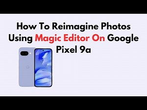 How To Reimagine Photos Using Magic Editor On Google Pixel 9a