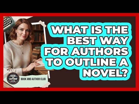 What Is The Best Way For Authors To Outline A Novel? - Book and Author Club