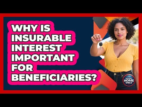 Why Is Insurable Interest Important For Beneficiaries? - Hispanic Home Shield