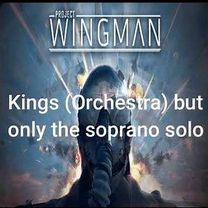 Kings Orchestral but only the soprano solo - Project Wingman