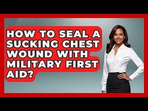 How To Seal A Sucking Chest Wound With Military First Aid? - Tactical Warfare Experts