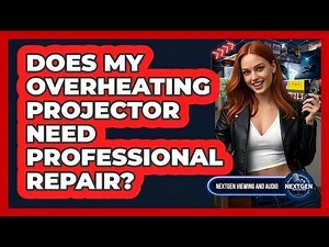 Does My Overheating Projector Need Professional Repair?