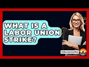What Is A Labor Union Strike? - The Documentary Reel