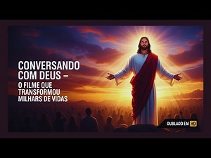 CONVERSANDO COM DEUS – O FILME QUE TRANSFORMOU MILHARES DE VIDAS | Dublado em HD