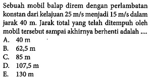 Sebuah mobil balap direm dengan perlambatan konstan dari ...