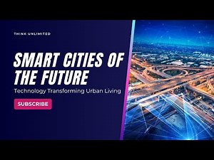 Smart Cities of the Future: Technology Transforming Urban Living
