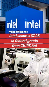 Intel just secured $7,900,000,000 in federal grants from CHIPS Act. | Yahoo Finance