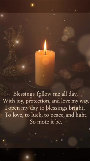 Daily Blessings Spell What you need: A candle (white for general blessings, gold for abundance, or green for health/prosperity) A small bowl of water A pinch of salt Optional: a small crystal (clear quartz, citrine, or amethyst) Steps: 1. Prepare your space: Find a quiet place, take a few deep breaths, and focus on clearing your mind. You can light some incense if you like. 2. Cast your circle (optional): Imagine a protective bubble forming around you, keeping out negativity. 3. Bless the water 