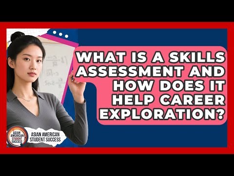 What Is A Skills Assessment And How Does It Help Career Exploration?