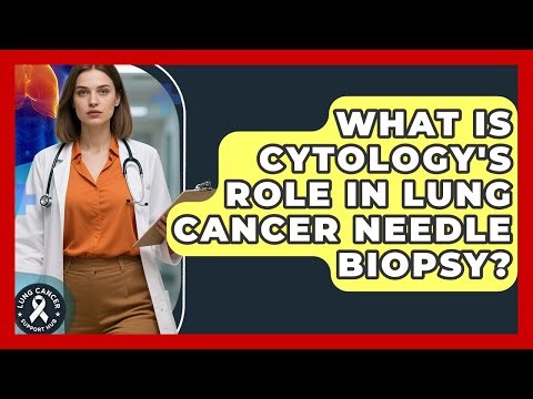 What Is Cytology's Role In Lung Cancer Needle Biopsy? - Lung Cancer Support Hub