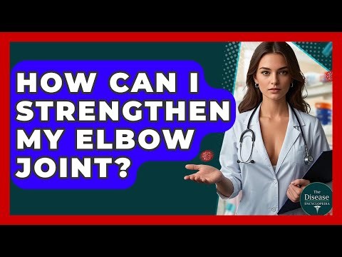 How Can I Strengthen My Elbow Joint? - The Disease Encyclopedia