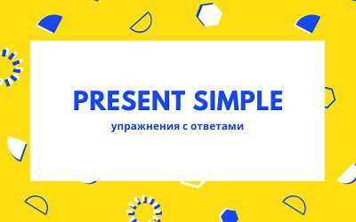 Упражнения на Present Simple с ответами