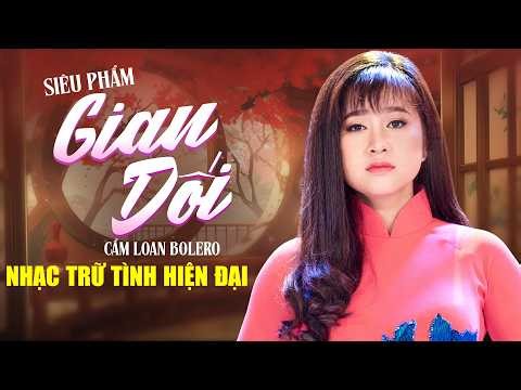 Siêu Phẩm GIAN DỐI Nghe Cực Đã - Cẩm Loan Bolero | Nhạc Trữ Tình Hiện Đại Toàn Bài Hay Nghe Là Ghiền