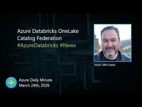Azure Databricks OneLake Catalog Federation ... - Azure Daily Minute Podcast - 24-MAR-2026