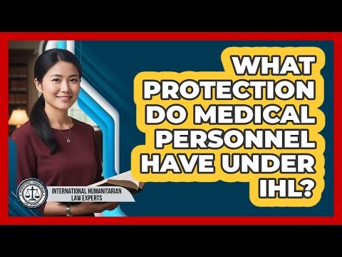 What Protection Do Medical Personnel Have Under IHL?