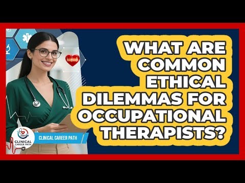 What Are Common Ethical Dilemmas For Occupational Therapists? - Clinical Career Path