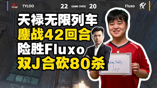 CSBOY看TYLOO无限列车鏖战42回合险胜Fluxo！Jee与JamYoung合砍80杀carry全场