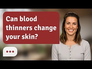 Can blood thinners change your skin? | Bleeding & Skin